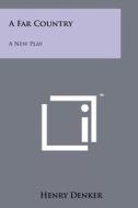 A Far Country: A New Play di Henry Denker edito da Literary Licensing, LLC