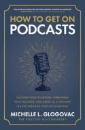 How to Get on Podcasts: Cultivate Your Following, Strengthen Your Message, and Grow as a Thought Leader Through Podcast Guesting di Michelle Glogovac edito da MCGRAW HILL BOOK CO