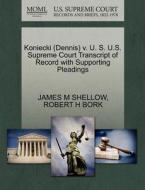 Koniecki (dennis) V. U. S. U.s. Supreme Court Transcript Of Record With Supporting Pleadings di James M Shellow, Robert H Bork edito da Gale, U.s. Supreme Court Records