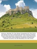 Annual Report of the Bank Examiner of the State of Maine of the Condition of the Savings Banks, Trust and Banking Companies, Loan and Building Associa di Maine Banking Dept edito da Nabu Press