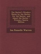 Doctor's Window: Poems by the Doctor, for the Doctor, and about the Doctor di Ina Russelle Warren edito da Nabu Press