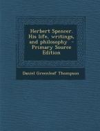 Herbert Spencer. His Life, Writings, and Philosophy di Daniel Greenleaf Thompson edito da Nabu Press