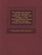 The Psalms and Hymns, with the Catechism, Confession of Faith, and Liturgy, of the Reformed Dutch Church in North America di John Henry Livingston, Reformed Church in America, Reformed Church in America Gener Synod edito da Nabu Press