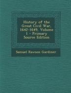 History of the Great Civil War, 1642-1649, Volume 1 di Samuel Rawson Gardiner edito da Nabu Press