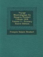 Voyage Mineralogique En Hongrie Pendant L'Annee 1818, Volume 3 (Primary Source) di Francois Sulpice Beudant edito da Nabu Press