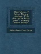 Illustrations of Paley's Natural Theology. with Descriptive Letter Press di William Paley, James Paxton edito da Nabu Press