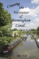 Cruising the Worcester and Birmingham Canal (with One Eye on Its History). di John Todd edito da Lulu.com