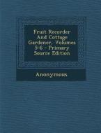 Fruit Recorder and Cottage Gardener, Volumes 5-6 - Primary Source Edition di Anonymous edito da Nabu Press