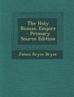 The Holy Roman Empire - Primary Source Edition di James Bryce Bryce edito da Nabu Press