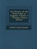 The History of the Wine Trade in England, Volume 3 di Andre Louis Simon edito da Nabu Press