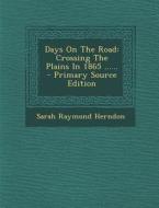 Days on the Road: Crossing the Plains in 1865 ...... - Primary Source Edition di Sarah Raymond Herndon edito da Nabu Press