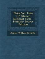 Blackfeet Tales of Glacier National Park di James Willard Schultz edito da Nabu Press