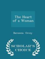 The Heart Of A Woman - Scholar's Choice Edition di Baroness Orczy edito da Scholar's Choice