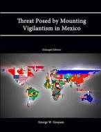 Threat Posed by Mounting Vigilantism in Mexico (Enlarged Edition) di George W. Grayson edito da Lulu.com