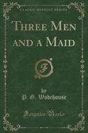 Three Men And A Maid (classic Reprint) di P G Wodehouse edito da Forgotten Books