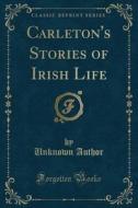 Carleton's Stories Of Irish Life (classic Reprint) di Unknown Author edito da Forgotten Books