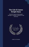 The Life Of James Dwight Dana di Daniel Coit Gilman edito da Sagwan Press