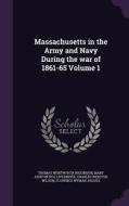 Massachusetts In The Army And Navy During The War Of 1861-65 Volume 1 di Thomas Wentworth Higginson, Mary Ashton Rice Livermore, Charles Webster Wilson edito da Palala Press