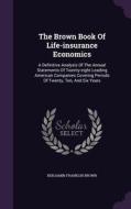 The Brown Book Of Life-insurance Economics di Benjamin Franklin Brown edito da Palala Press