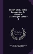 Report Of The Royal Commission On Historical Manuscripts, Volume 2 edito da Palala Press