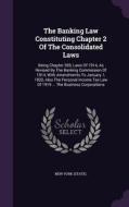 The Banking Law Constituting Chapter 2 Of The Consolidated Laws di New Yor State edito da Palala Press