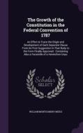 The Growth Of The Constitution In The Federal Convention Of 1787 di William Montgomery Meigs edito da Palala Press