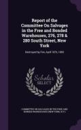 Report Of The Committee On Salvages In The Free And Bonded Warehouses, 276, 278 & 280 South Street, New York edito da Palala Press