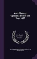 Anti-slavery Opinions Before The Year 1800 di William Frederick Poole edito da Palala Press