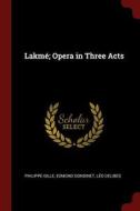 Lakmé; Opera in Three Acts di Philippe Gille, Edmond Gondinet, Leo Delibes edito da CHIZINE PUBN