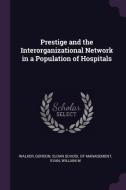 Prestige and the Interorganizational Network in a Population of Hospitals di Gordon Walker, William M. Evan edito da CHIZINE PUBN