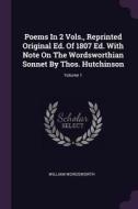 Poems in 2 Vols., Reprinted Original Ed. of 1807 Ed. with Note on the Wordsworthian Sonnet by Thos. Hutchinson; Volume 1 di William Wordsworth edito da CHIZINE PUBN