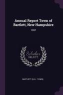 Annual Report Town of Bartlett, New Hampshire: 1997 di Bartlett Bartlett edito da CHIZINE PUBN