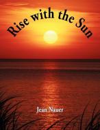 Rise with the Sun di Jean Nauer edito da AuthorHouse
