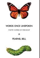 Words Once Unspoken: Poetry Inspired by Friendship di Pearnel Bell edito da AUTHORHOUSE