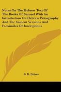 Notes On The Hebrew Text Of The Books Of Samuel With An Introduction On Hebrew Paleography And The Ancient Versions And Facsimiles Of Inscriptions di S. R. Driver edito da Kessinger Publishing, Llc