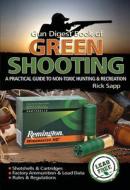 The Gun Digest Book of Green Shooting: A Practical Guide to Non-Toxic Hunting and Recreation di Rick Sapp edito da GUN DIGEST BOOKS