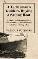 A Yachtsman's Guide to Buying a Sailing Boat - A Collection of Historical Sailing Articles on the Considerations to be M di Various edito da Scott Press