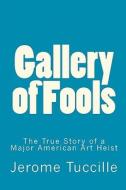 Gallery of Fools: The True Story of a Major American Art Heist di Jerome Tuccille edito da Createspace