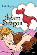 The Dream Dragon di Rick Hughes edito da AUTHORHOUSE