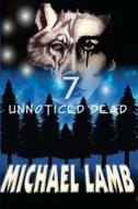 Seven Unnoticed Dead di Michael Lamb edito da Createspace