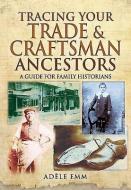 Tracing Your Trade and Craftsmen Ancestors di Adele Emm edito da Pen & Sword Books Ltd