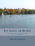 Die Alster Im Herbst: Ein Spaziergang Um Hamburgs Alster in Bildern di Anke Dieckmann edito da Createspace