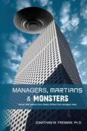 Managers, Martians & Monsters: Seven Vital Lessons from Classic Thrillers That Managers Need di Ph. D. Jonathan M. Freiman, Jonathan M. Freiman Ph. D. edito da Createspace