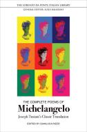 The Complete Poems of Michelangelo: Joseph Tusiani's Classic Translation di Michelangelo Buonarroti edito da UNIV OF TORONTO PR