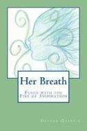 Her Breath: Fused with the Fire of Inspiration di Deanne Quarrie edito da Createspace