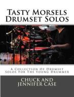Tasty Morsels Drumset Solos: A Collection of Drumset Solos for the Young Drummer di Chuck and Jennifer Case edito da Createspace