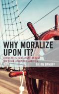 Why Moralize Upon Itdemocraticb di Brian Danoff edito da Rowman & Littlefield
