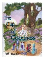 The Cup of Goodness di Rich Beechler edito da Createspace