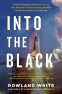 Into the Black: The Extraordinary Untold Story of the First Flight of the Space Shuttle Columbia and the Men Who Flew Her di Rowland White edito da Touchstone Books