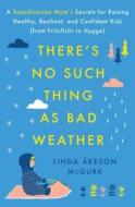 There's No Such Thing as Bad Weather: A Scandinavian Mom's Secrets for Raising Healthy, Resilient, and Confident Kids (from Friluftsliv to Hygge) di Linda Akeson McGurk edito da Touchstone Books